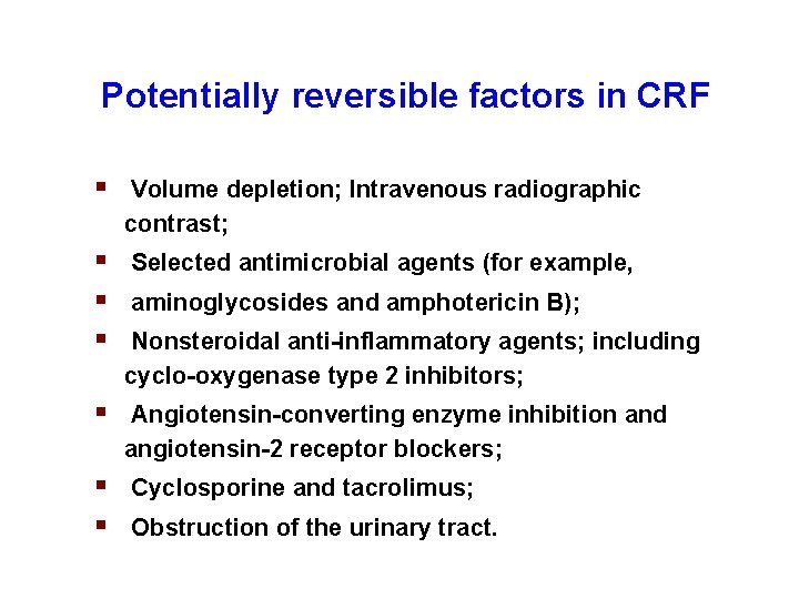 Potentially reversible factors in CRF § Volume depletion; Intravenous radiographic contrast; § Selected antimicrobial