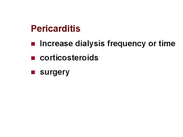 Pericarditis n Increase dialysis frequency or time n corticosteroids n surgery 