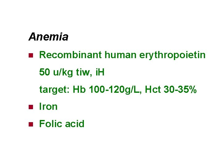 Anemia n Recombinant human erythropoietin 50 u/kg tiw, i. H target: Hb 100 -120