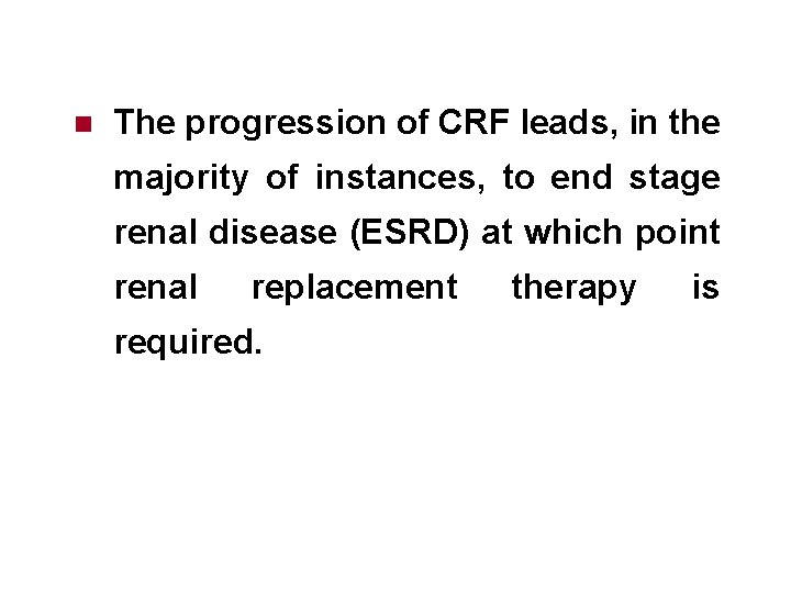 n The progression of CRF leads, in the majority of instances, to end stage
