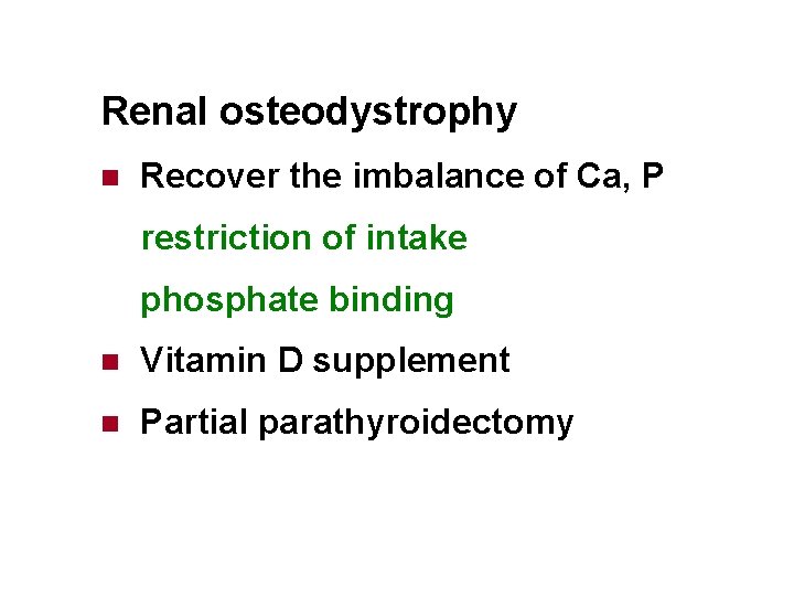 Renal osteodystrophy n Recover the imbalance of Ca, P restriction of intake phosphate binding