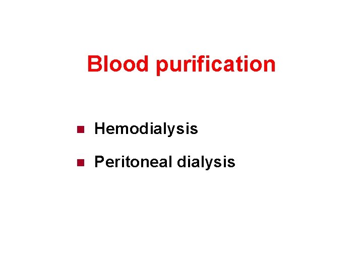 Blood purification n Hemodialysis n Peritoneal dialysis 