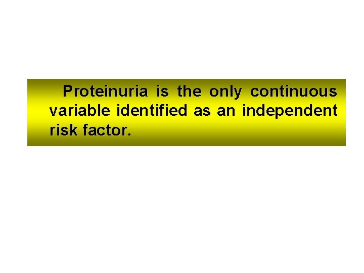 Proteinuria is the only continuous variable identified as an independent risk factor. 