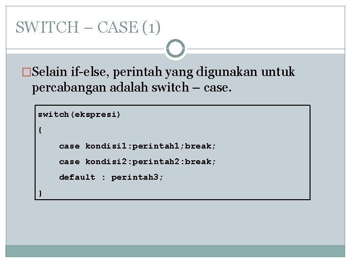 SWITCH – CASE (1) �Selain if-else, perintah yang digunakan untuk percabangan adalah switch –
