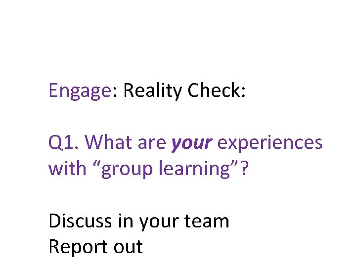 Engage: Reality Check: Q 1. What are your experiences with “group learning”? Discuss in