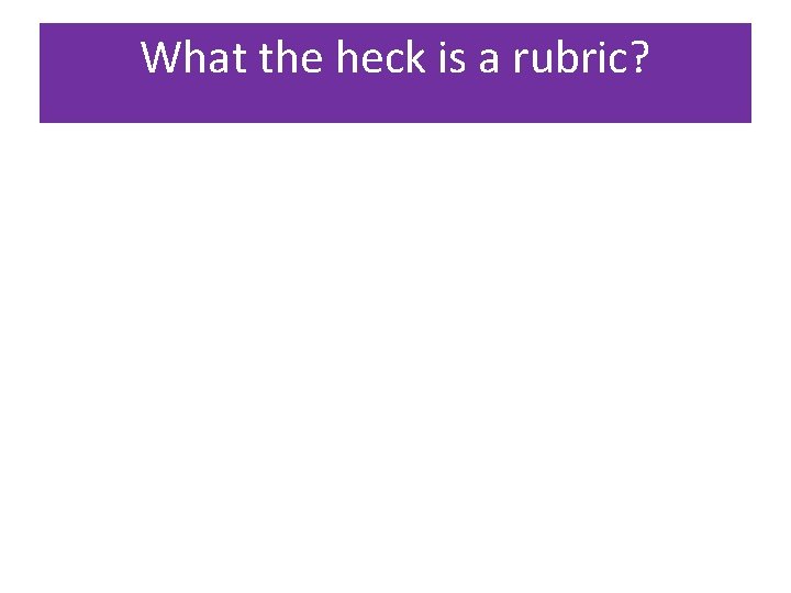 What the heck is a rubric? 