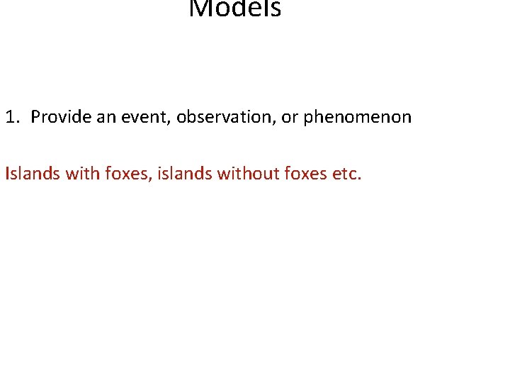 Models 1. Provide an event, observation, or phenomenon Islands with foxes, islands without foxes