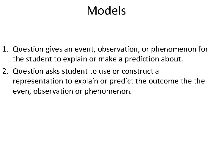 Models 1. Question gives an event, observation, or phenomenon for the student to explain