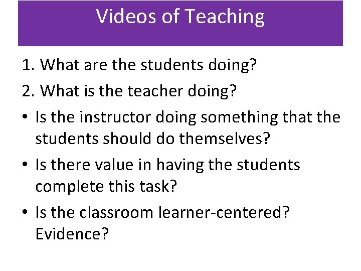 Videos of Teaching 1. What are the students doing? 2. What is the teacher
