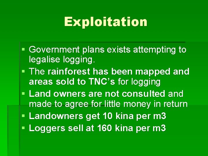 Exploitation § Government plans exists attempting to legalise logging. § The rainforest has been