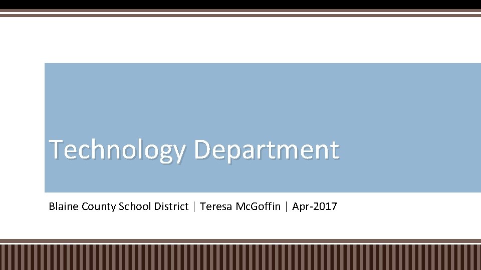 Technology Department Blaine County School District | Teresa Mc. Goffin | Apr-2017 