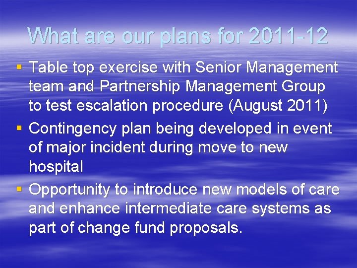 What are our plans for 2011 -12 § Table top exercise with Senior Management