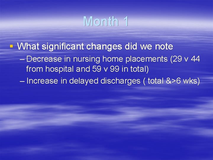 Month 1 § What significant changes did we note – Decrease in nursing home Month 1 § What significant changes did we note – Decrease in nursing home