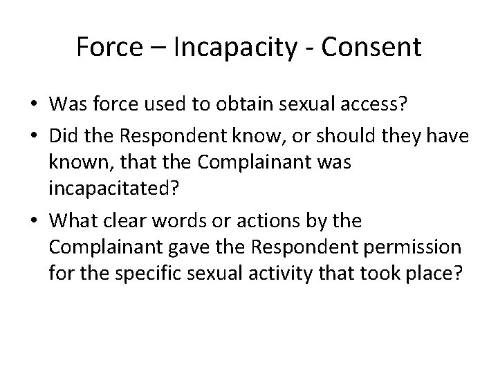 Force – Incapacity - Consent • Was force used to obtain sexual access? •