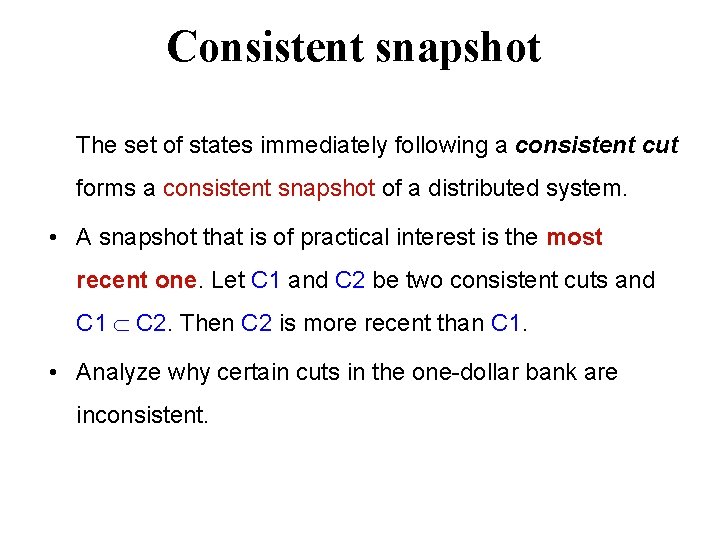 Consistent snapshot The set of states immediately following a consistent cut forms a consistent Consistent snapshot The set of states immediately following a consistent cut forms a consistent