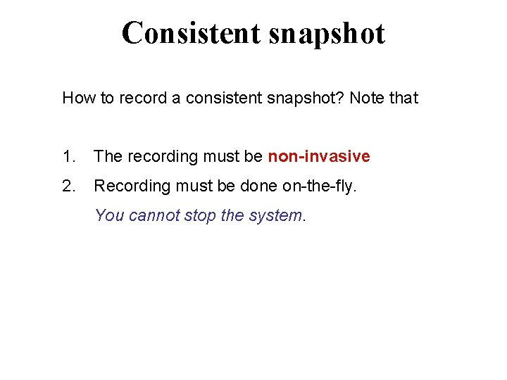 Consistent snapshot How to record a consistent snapshot? Note that 1. The recording must Consistent snapshot How to record a consistent snapshot? Note that 1. The recording must