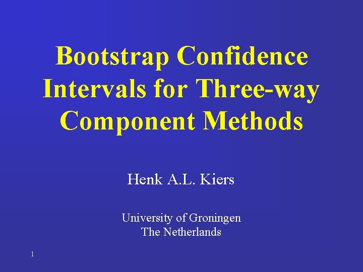 Bootstrap Confidence Intervals for Three-way Component Methods Henk A. L. Kiers University of Groningen