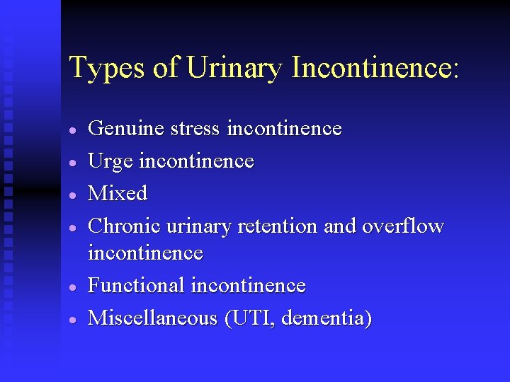 Types of Urinary Incontinence: · · · Genuine stress incontinence Urge incontinence Mixed Chronic