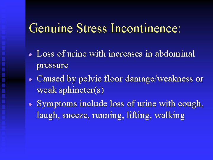 Genuine Stress Incontinence: · · · Loss of urine with increases in abdominal pressure