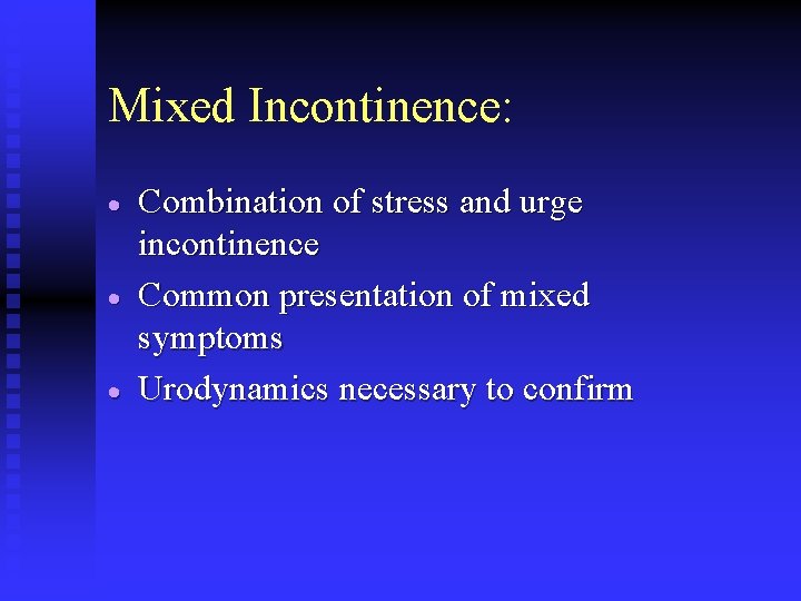 Mixed Incontinence: · · · Combination of stress and urge incontinence Common presentation of