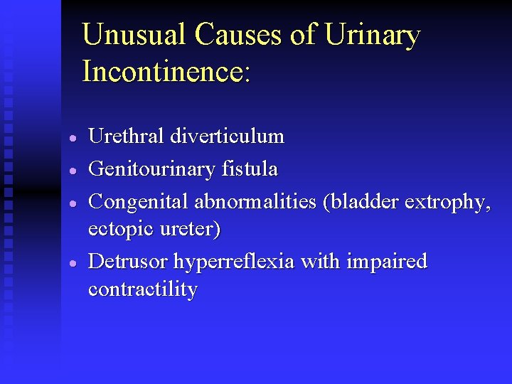 Unusual Causes of Urinary Incontinence: · · Urethral diverticulum Genitourinary fistula Congenital abnormalities (bladder