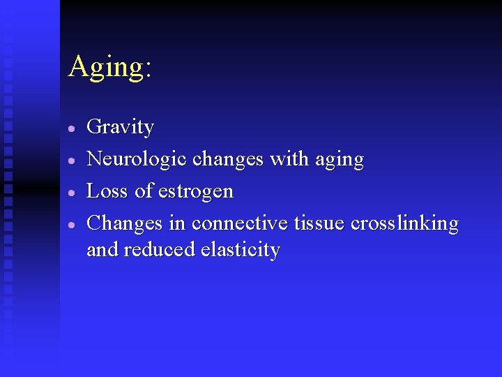 Aging: · · Gravity Neurologic changes with aging Loss of estrogen Changes in connective