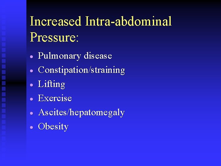 Increased Intra-abdominal Pressure: · · · Pulmonary disease Constipation/straining Lifting Exercise Ascites/hepatomegaly Obesity 