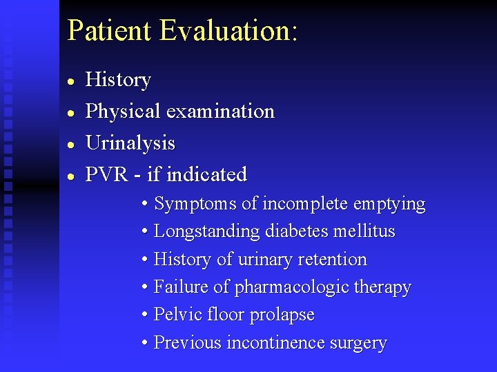 Patient Evaluation: · · History Physical examination Urinalysis PVR - if indicated • Symptoms