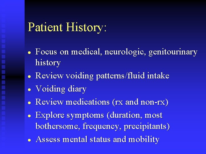 Patient History: · · · Focus on medical, neurologic, genitourinary history Review voiding patterns/fluid