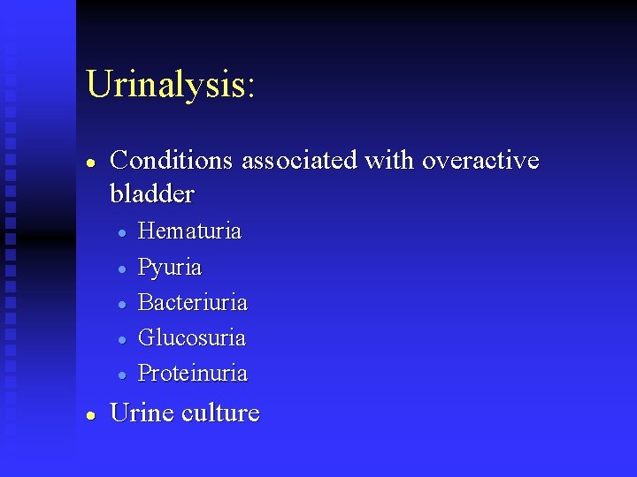 Urinalysis: · Conditions associated with overactive bladder · · · Hematuria Pyuria Bacteriuria Glucosuria