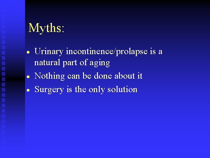 Myths: · · · Urinary incontinence/prolapse is a natural part of aging Nothing can