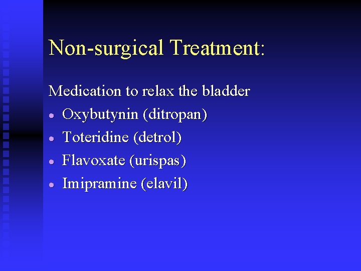 Non-surgical Treatment: Medication to relax the bladder · Oxybutynin (ditropan) · Toteridine (detrol) ·