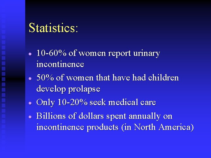Statistics: · · 10 -60% of women report urinary incontinence 50% of women that