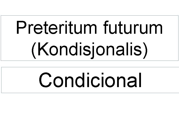 Preteritum futurum (Kondisjonalis) Condicional 