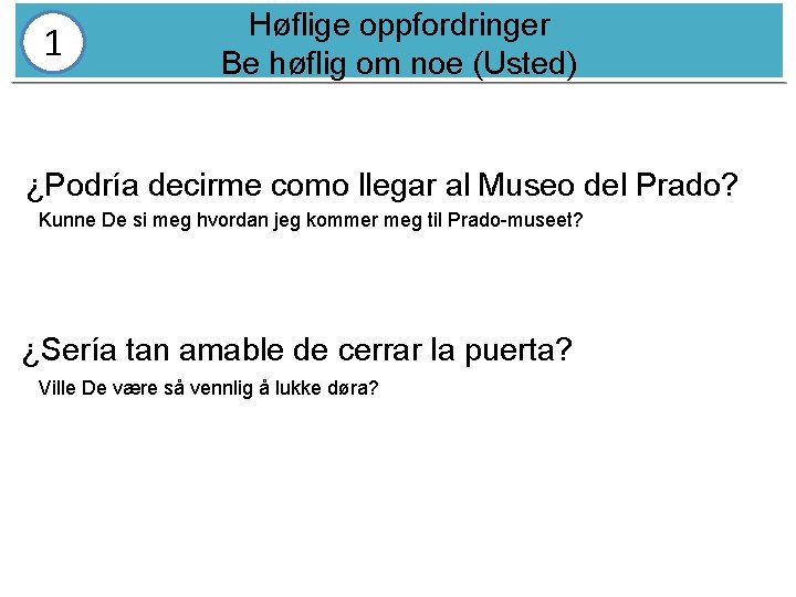 1 Høflige oppfordringer Be høflig om noe (Usted) ¿Podría decirme como llegar al Museo 1 Høflige oppfordringer Be høflig om noe (Usted) ¿Podría decirme como llegar al Museo