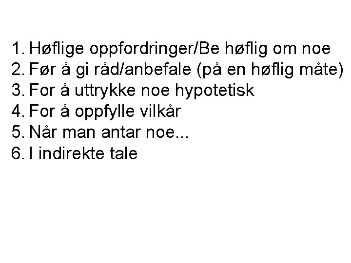 1. Høflige oppfordringer/Be høflig om noe 2. Før å gi råd/anbefale (på en høflig