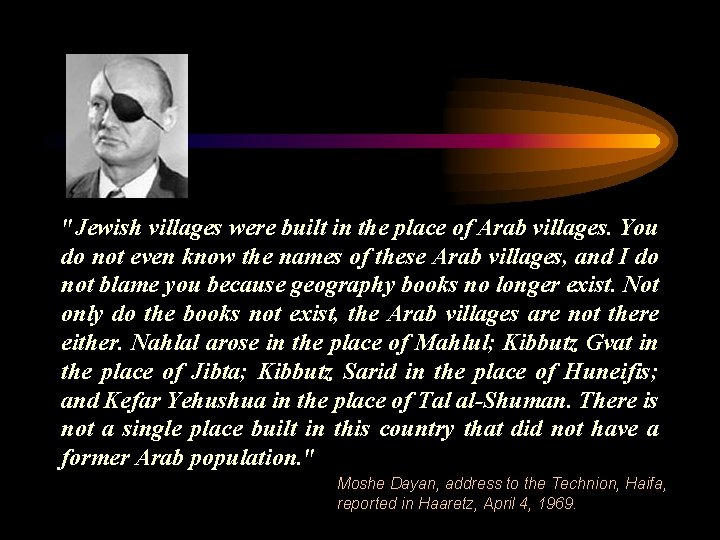 "Jewish villages were built in the place of Arab villages. You do not even