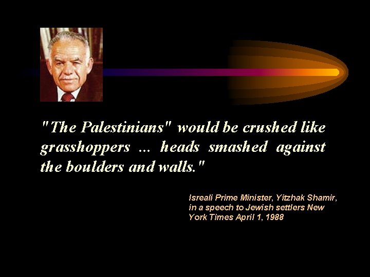 "The Palestinians" would be crushed like grasshoppers . . . heads smashed against the