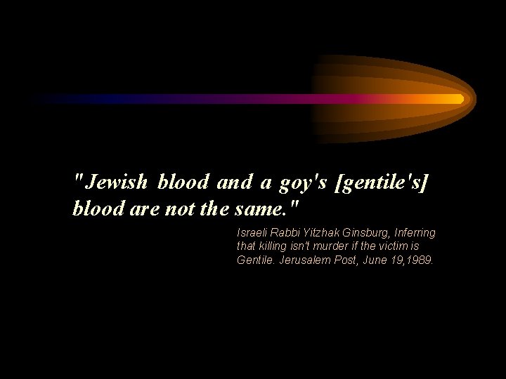 "Jewish blood and a goy's [gentile's] blood are not the same. " Israeli Rabbi