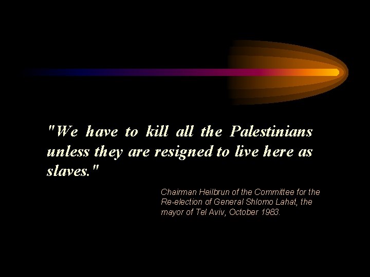 "We have to kill all the Palestinians unless they are resigned to live here