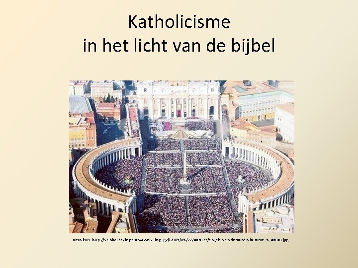 Katholicisme in het licht van de bijbel Bron foto http: //s 2. hbvl. be/imgpath/assets_img_gvl/2009/05/27/466029/engelen-en-demonen-in-rome_5_460