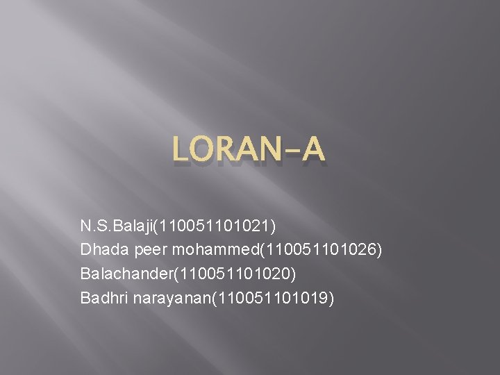 LORAN-A N. S. Balaji(110051101021) Dhada peer mohammed(110051101026) Balachander(110051101020) Badhri narayanan(110051101019) 
