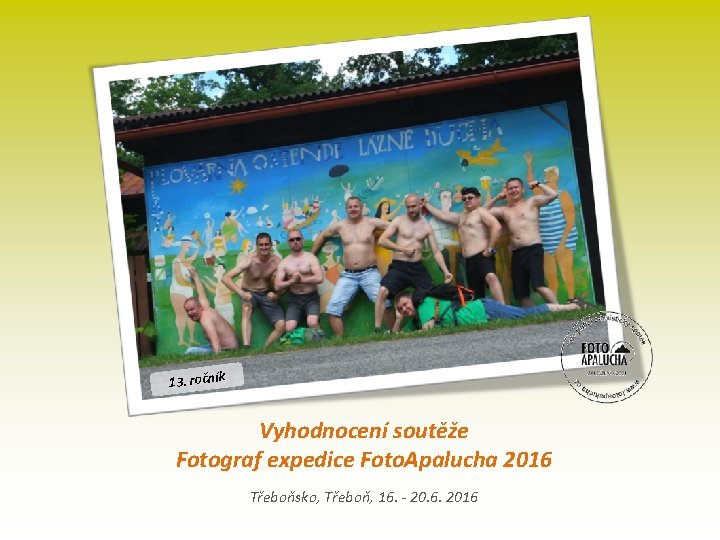 13. ročník Vyhodnocení soutěže Fotograf expedice Foto. Apalucha 2016 Třeboňsko, Třeboň, 16. - 20.