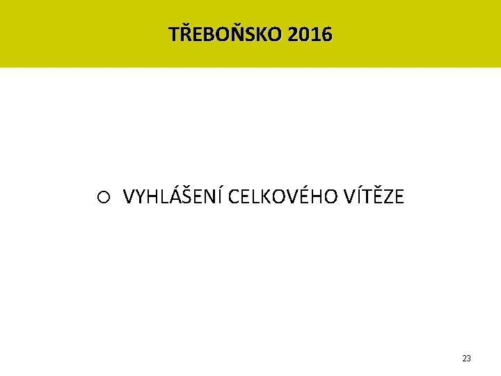 TŘEBOŇSKO 2016 o VYHLÁŠENÍ CELKOVÉHO VÍTĚZE 23 TŘEBOŇSKO 2016 o VYHLÁŠENÍ CELKOVÉHO VÍTĚZE 23
