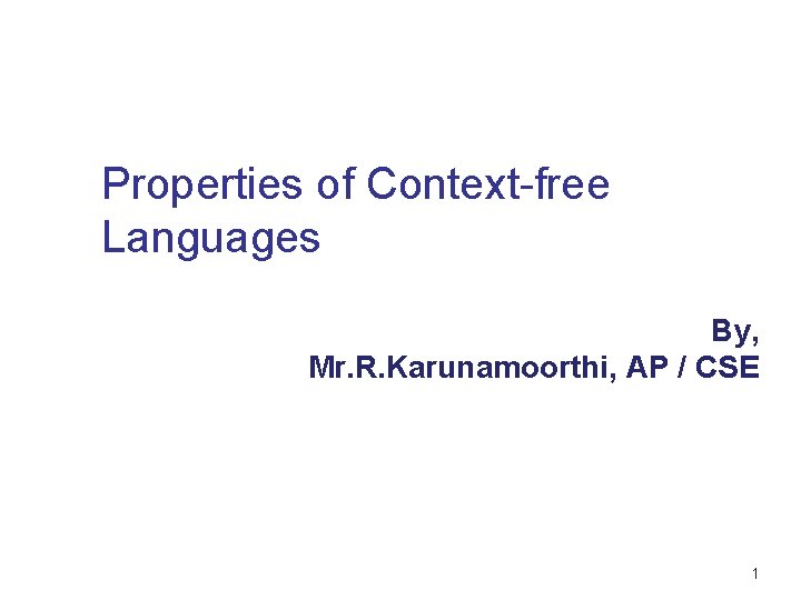 Properties of Context-free Languages By, Mr. R. Karunamoorthi, AP / CSE 1 