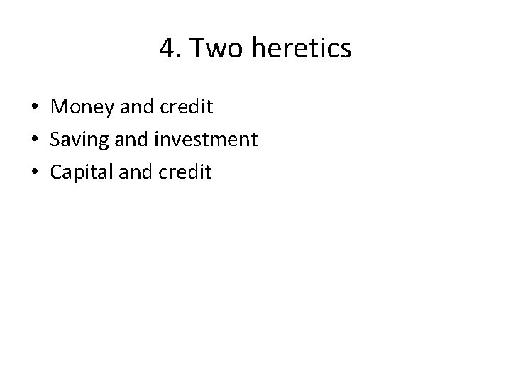 4. Two heretics • Money and credit • Saving and investment • Capital and