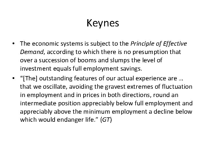 Keynes • The economic systems is subject to the Principle of Effective Demand, according