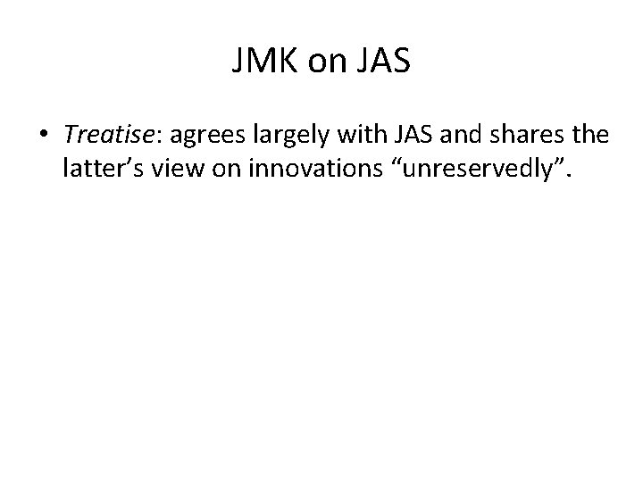 JMK on JAS • Treatise: agrees largely with JAS and shares the latter’s view