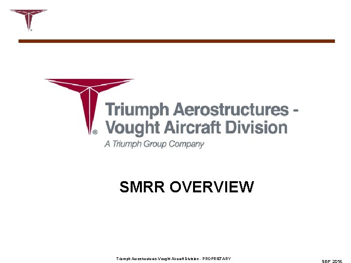 SMRR OVERVIEW Triumph Aerostructures-Vought Aircraft Division - PROPRIETARY 