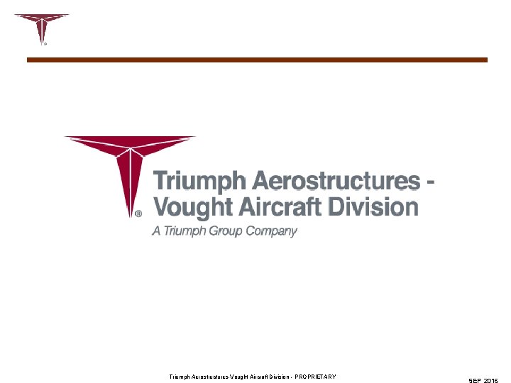 Triumph Aerostructures-Vought Aircraft Division - PROPRIETARY 